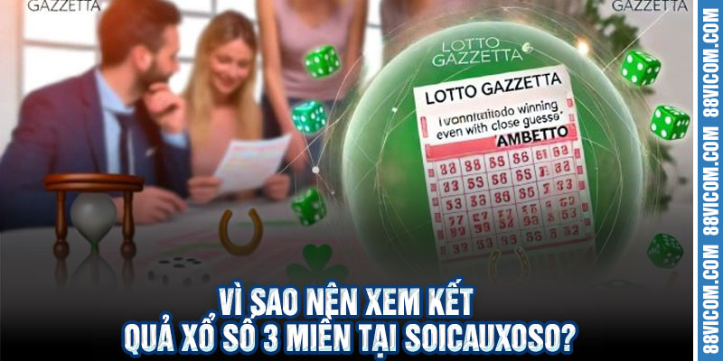 Vì Sao Nên Xem Kết Quả Xổ Số 3 Miền Tại Soicauxoso?