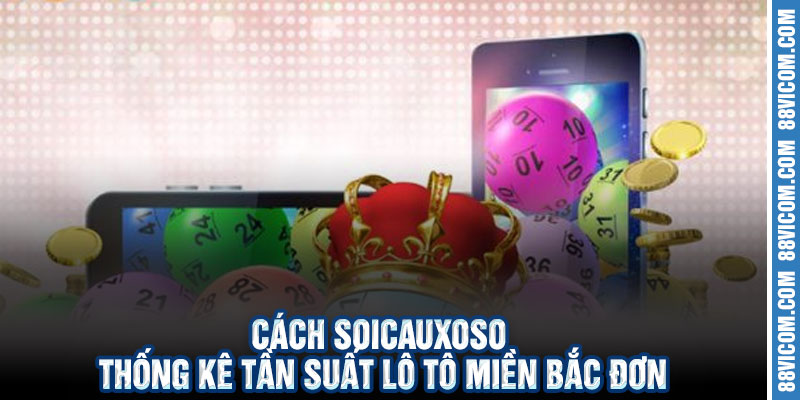 📊 Cách Soicauxoso Thống Kê Tần Suất Lô Tô Miền Bắc Đơn