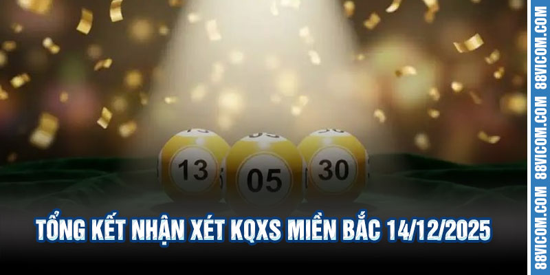 Kết Quả Xổ Số Miền Bắc 14/12/2025 – Cập Nhật Nhanh & Chính Xác 3 📌 Tổng Kết Nhận Xét KQXS Miền Bắc 14/12/2025