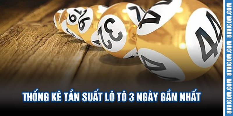 Thống Kê Tần Suất Lô Tô 3 Ngày Gần Nhất